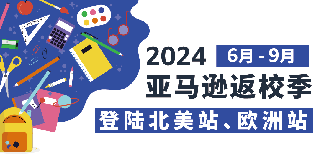 2024亚马逊返校季来袭！6-9月活动开启，北美、欧洲卖家尽快提报！