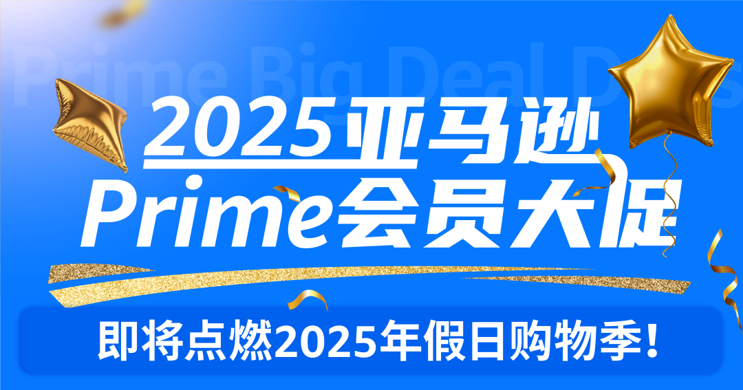 2025亚马逊Prime会员大促促销提报已开放，3种方式可供选择