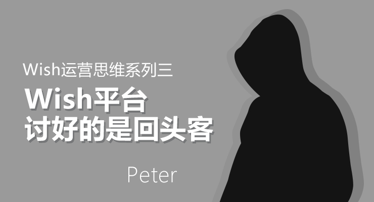 Wish思维课三:Wish平台讨好的是回头客