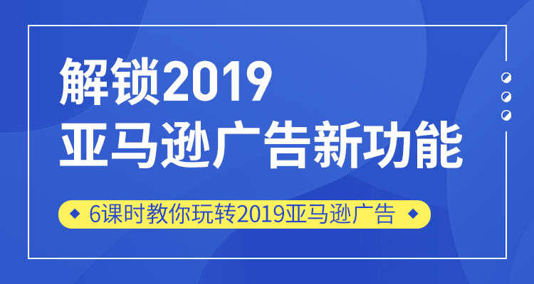 (单节课)解锁2019亚马逊广告新功能