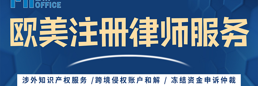 欧美注册律师服务：涉外知识产权、跨境侵权和解、冻结资金申诉仲裁