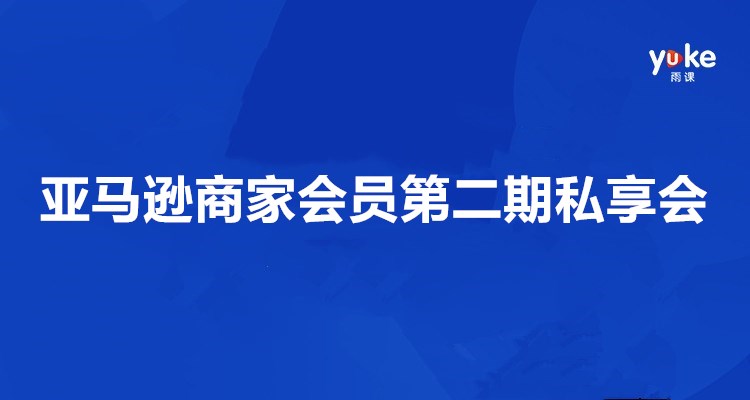 亚马逊商家会员第二期私享会