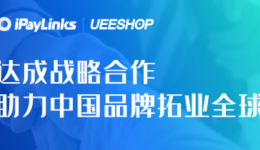 iPayLinks与Ueeshop达成战略合作，助力中国品牌拓业全球
