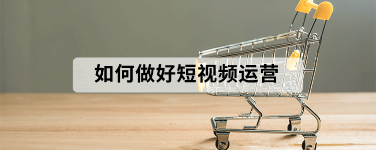 如何做好短视频运营