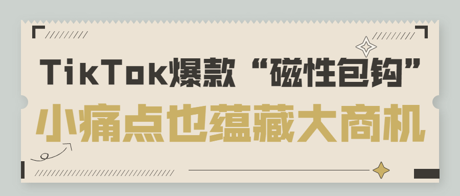迎来流量高峰！最新TikTok爆款“磁性包钩”，小痛点也蕴藏大商机