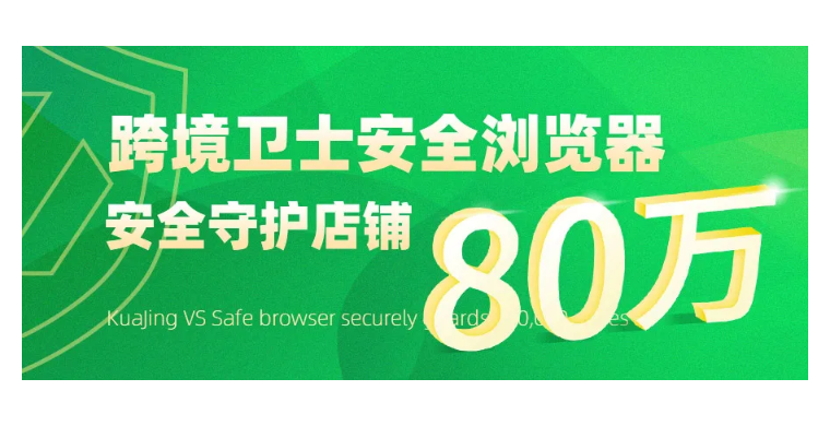 官宣|跨境卫士安全浏览器安全守护店铺突破80万