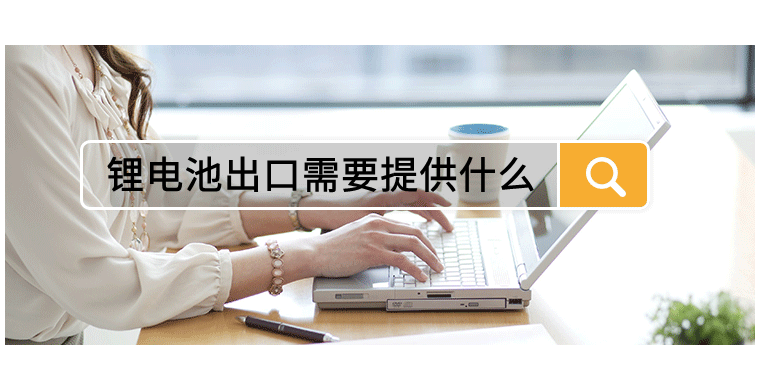 锂电池出口需要提供什么