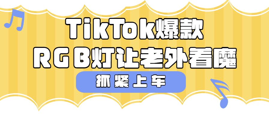 还不上车吗？TikTok魔力炫彩RGB灯饰让老外挪不开眼，爆款频出！