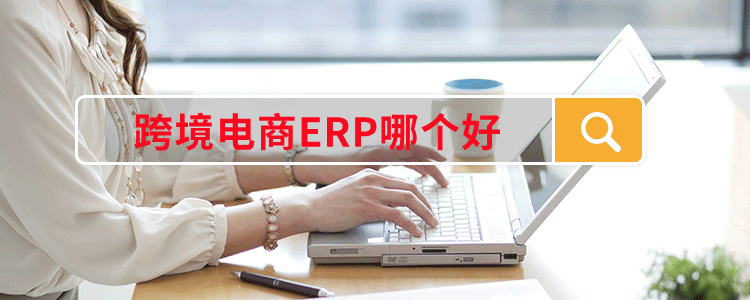 跨境电商ERP工具(跨境电商erp软件)