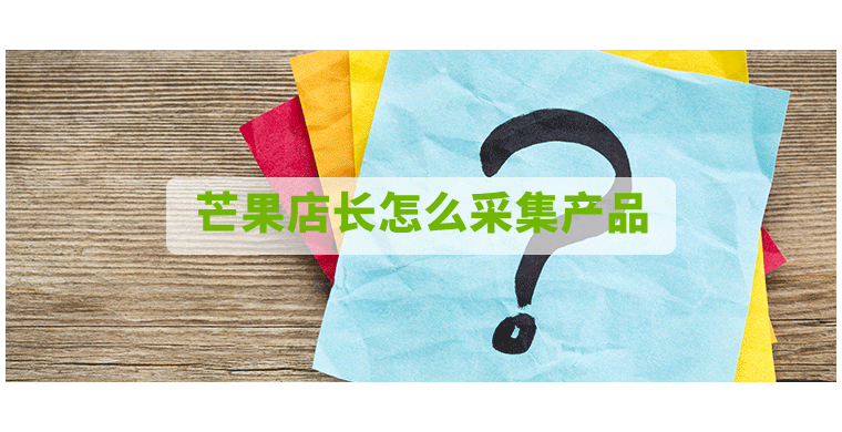 芒果店长怎么采集产品