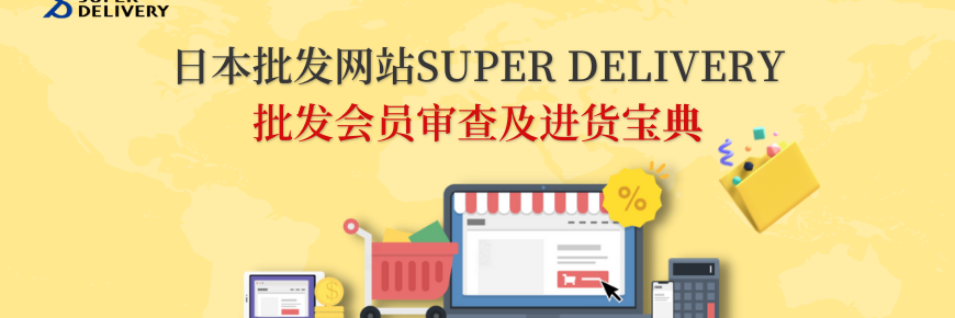 日本批发网SUPER DELIVERY批发会员审查进货宝典