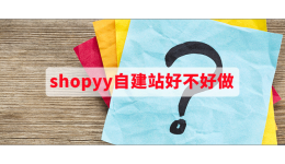 shopyy自建站好不好做