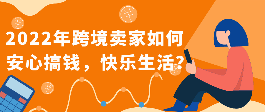 经历“张三封”和“吴三柜”又来疫情打击，跨境卖家如何在2022年安心搞钱，快乐生活？