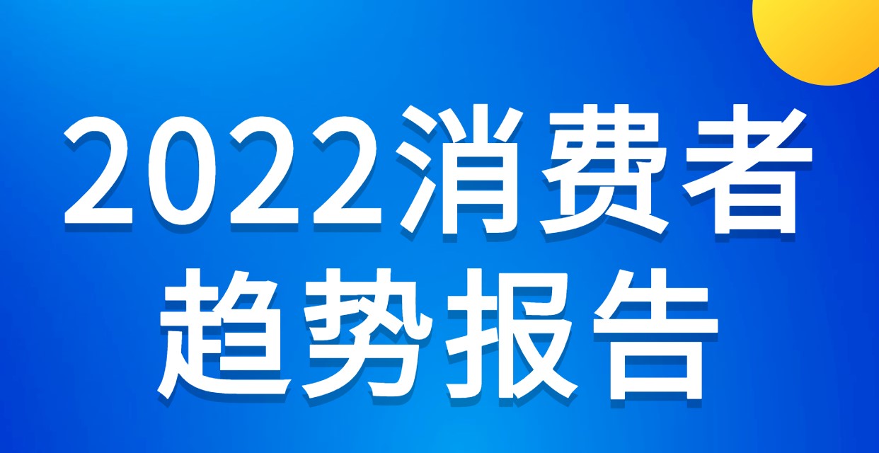 2022年Q1季度消费者趋势报告免费领！