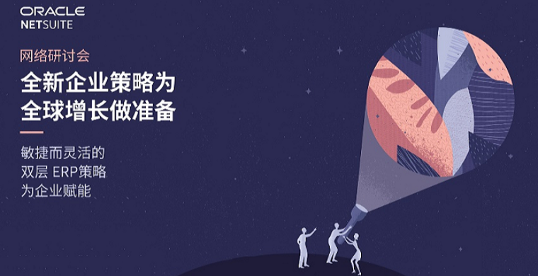 Oracle NetSuite邀您观看精彩回放：敏捷而灵活的双层 ERP 策略为企业赋能