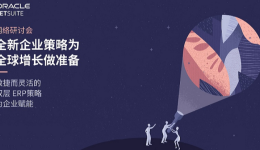 Oracle NetSuite邀您观看精彩回放：敏捷而灵活的双层 ERP 策略为企业赋能