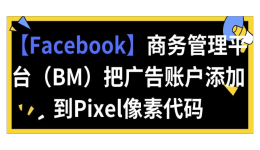 【Facebook】商務管理平臺（BM）把廣告賬戶添加到Pixel像素代碼