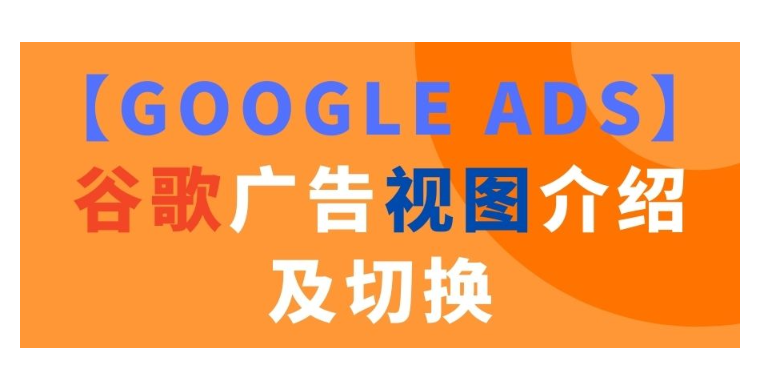 【Google Ads】谷歌廣告視圖介紹及切換