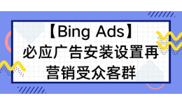 【Bing Ads】必应广告安装设置再营销受众客群