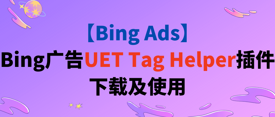 【Bing Ads】Bing广告UET Tag Helper插件下载及使用