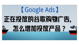 【Google Ads】正在投放的谷歌購物廣告，怎么增加投放產品？