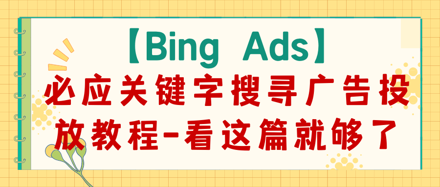 【Bing Ads】必应关键字搜寻广告投放教程-看这篇就够了