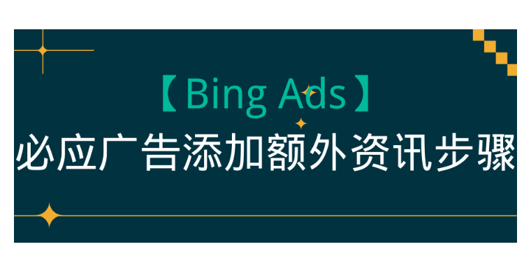 【Bing Ads】必应广告添加额外资讯步骤