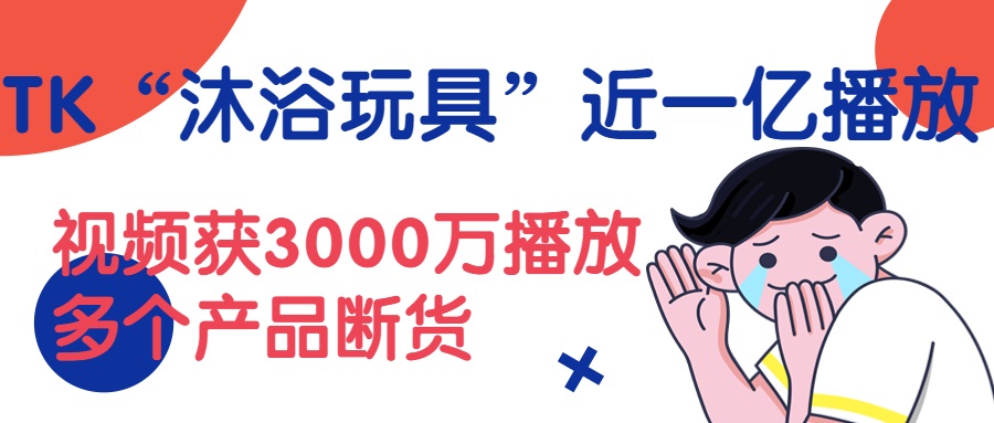 TK“沐浴玩具”类目近一亿播放，单品卖断货，多个视频获千万播放 