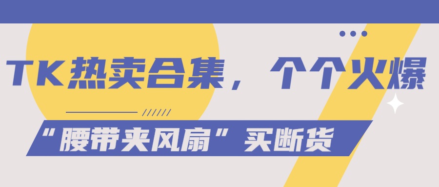 TK爆款“腰带夹风扇”买断货，“mini求生锤”获千万播放，引网友要链接 