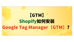 【GTM】Shopify如何安装Google Tag Manager（GTM）？