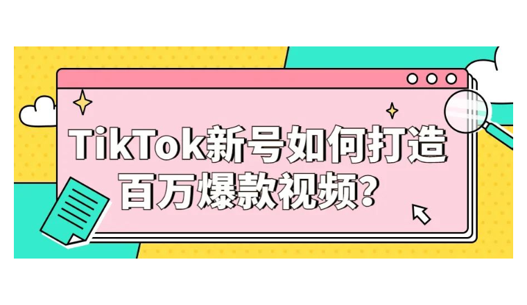 TikTok新号如何打造百万爆款视频？