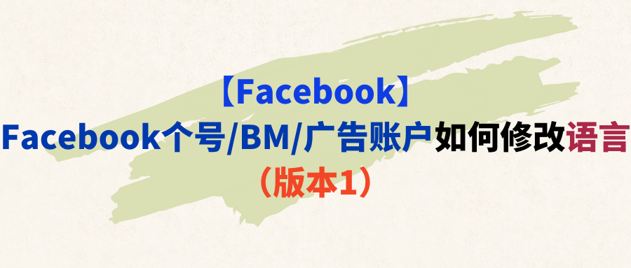 【Facebook】Facebook个号/BM/广告账户如何修改语言（版本1）