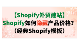 【Shopify外贸建站】Shopify如何隐藏产品价格？（经典Shopify模板）