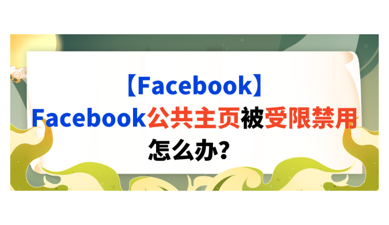 【Facebook】Facebook公共主页被受限禁用怎么办？