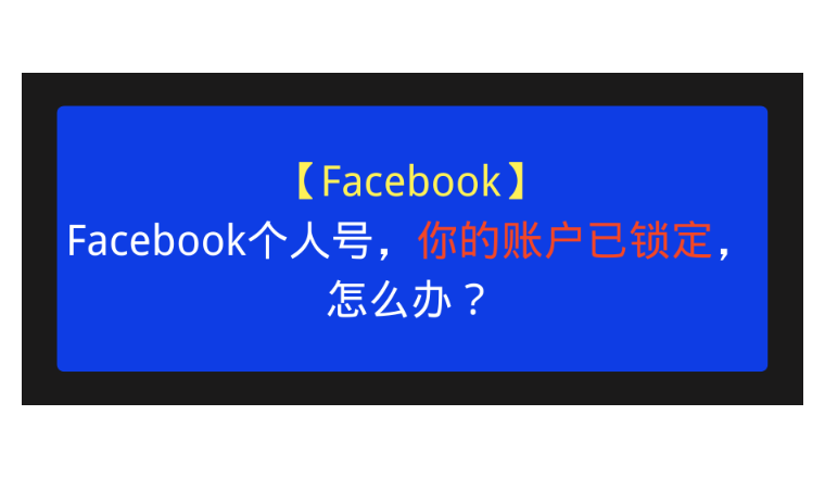 【Facebook】Facebook个人号，你的账户已锁定，怎么办？