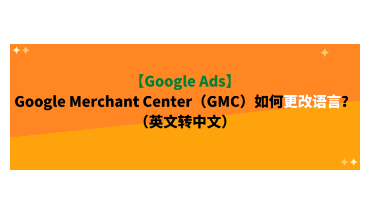 【Google Ads】Google Merchant Center（GMC）如何更改語言？（英文轉(zhuǎn)中文）