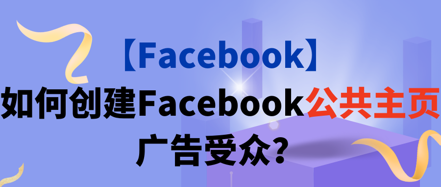 【Facebook】如何创建Facebook公共主页广告受众？