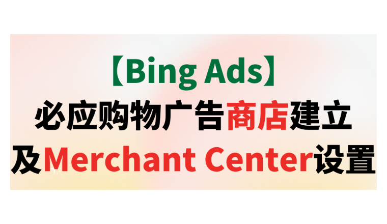 【Bing Ads】必應購物廣告商店建立及Merchant Center設置