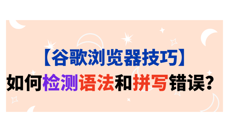 【谷歌浏览器技巧】如何检测语法和拼写错误？
