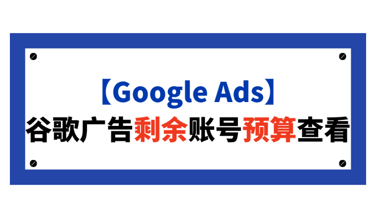 【Google Ads】谷歌广告剩余账号预算查看