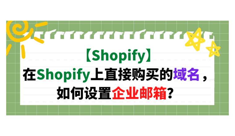 【Shopify】在Shopify上直接购买的域名，如何设置企业邮箱？