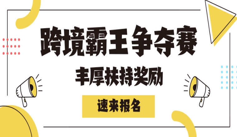 跨境霸王争夺战征集令！享丰厚奖励扶持