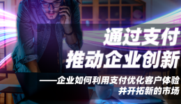 【白皮書】Nuvei攜手IDC發(fā)布：通過支付推動企業(yè)創(chuàng)新，企業(yè)如何利用支付優(yōu)化客戶體驗并開拓新的市場