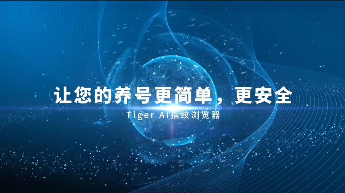 跨境电商出海必备工具——【Tiger AI指纹浏览器】正式上线