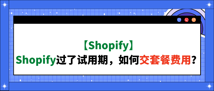 【Shopify】Shopify过了试用期,如何交套餐费用?
