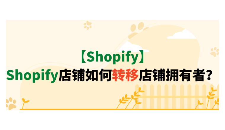 【Shopify】Shopify店铺如何转移店铺拥有者？