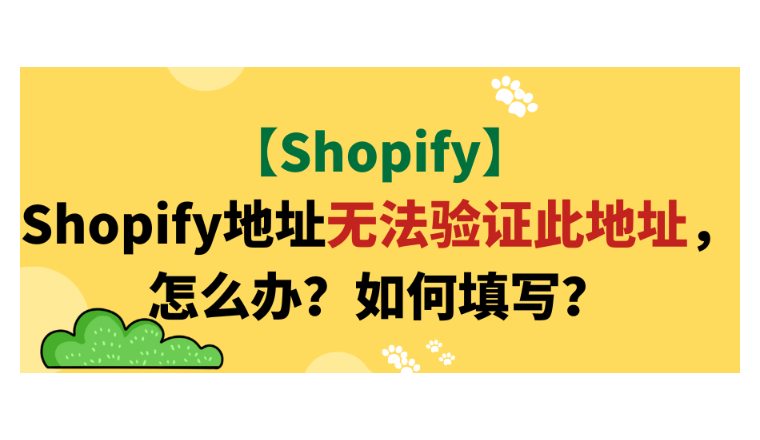 【Shopify】Shopify地址无法验证此地址，怎么办？如何填写？