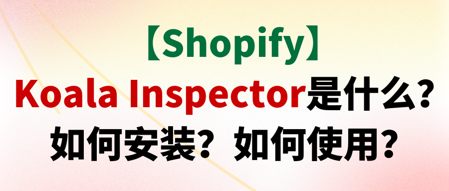 【Shopify】Koala Inspector是什么？如何安装？如何使用？