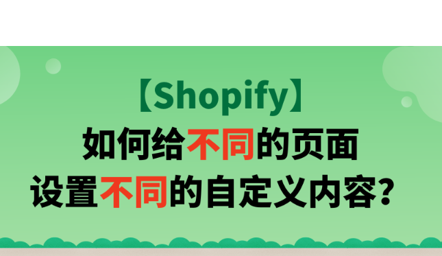 【Shopify】如何给不同的页面设置不同的自定义内容？