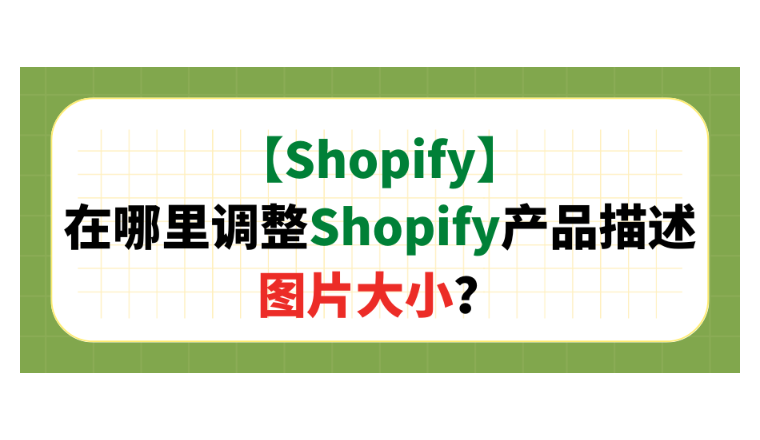 【Shopify】在哪里调整Shopify产品描述图片大小？
